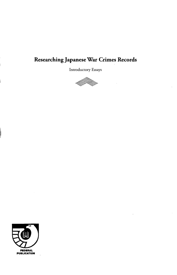 handle is hein.hoil/resjpwcr0001 and id is 1 raw text is: 














Researching  Japanese  War  Crimes  Records


Introductory Essays


  FUDERAL
PUBLICAION


