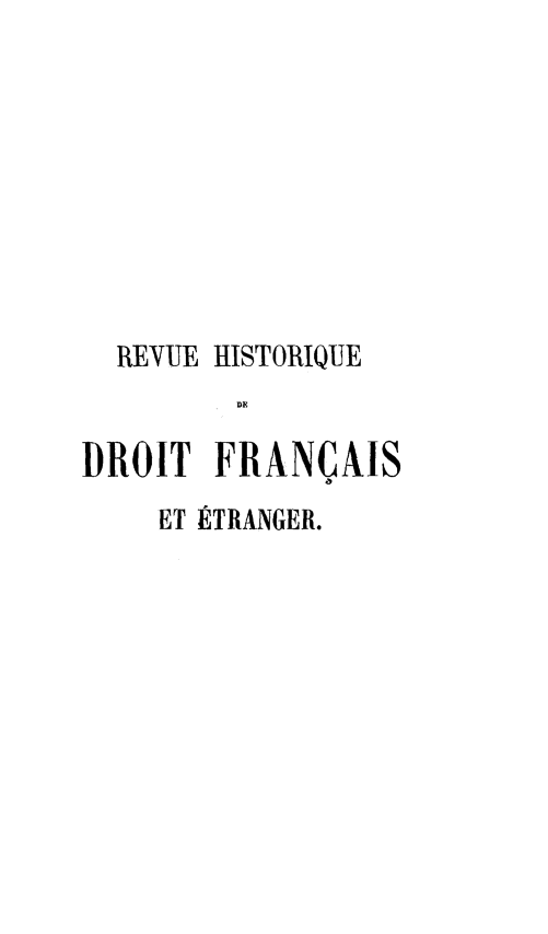 handle is hein.hoil/revhisdrfr0002 and id is 1 raw text is: REVUE

HISTORIQUE

DE~

DROIT FRANCAIS
ET ETRANGER.


