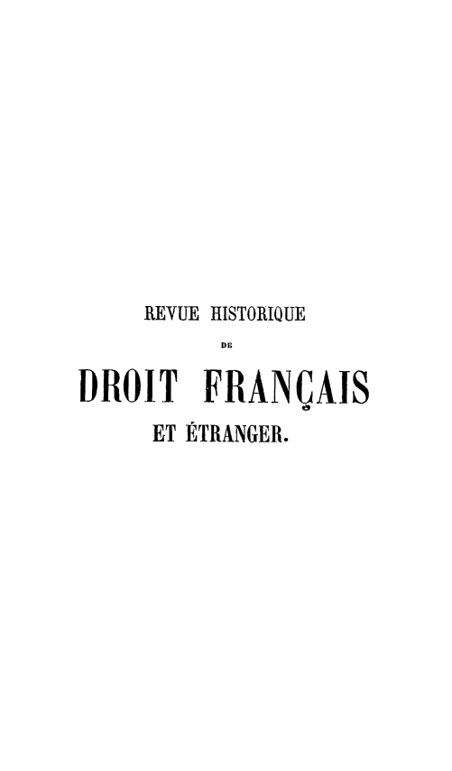 handle is hein.hoil/revhisdrfr0012 and id is 1 raw text is: REVUE HISTORIQUE
DE
DIROIT FRANCAIS
ET ETRANGER.


