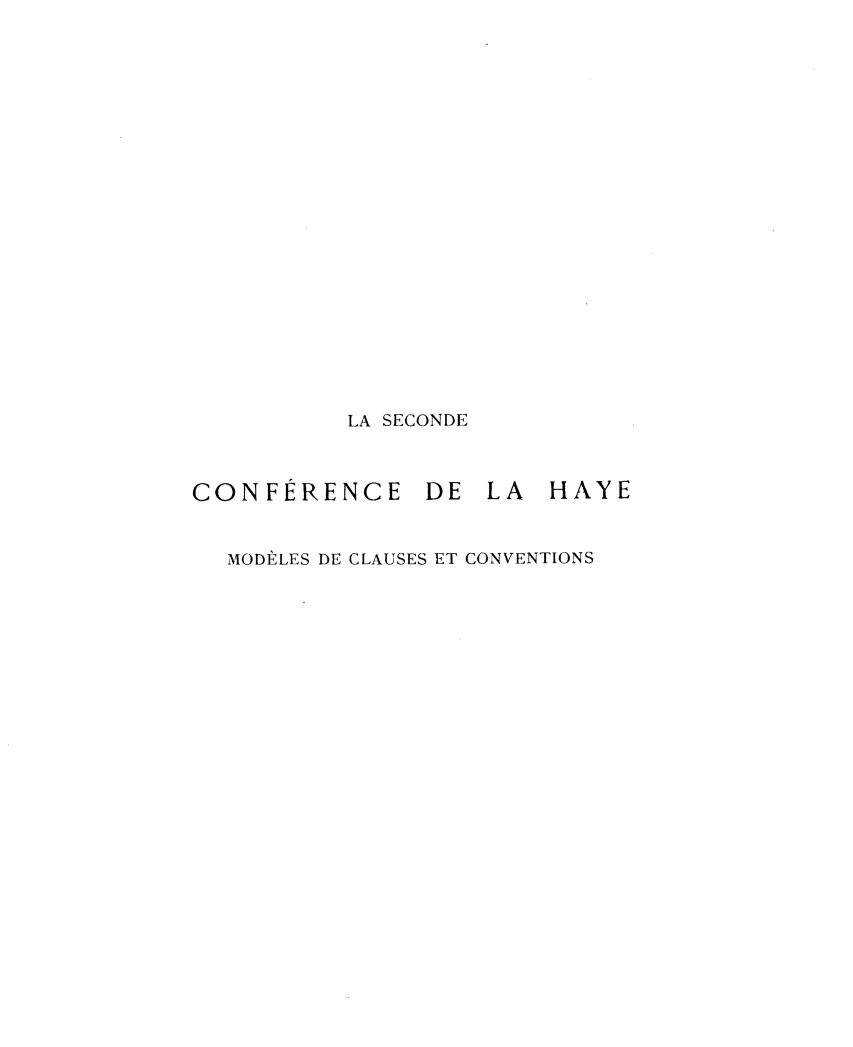 handle is hein.hoil/sdcfchymcc0001 and id is 1 raw text is: 

















LA SECONDE


CONFERENCE


DE  LA  HAYE


MODtLES DE CLAUSES ET CONVENTIONS


