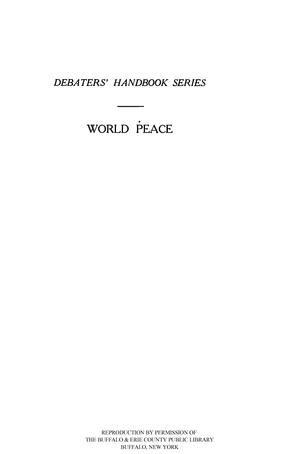 handle is hein.hoil/selwopea0001 and id is 1 raw text is: DEBATERS' HANDBOOK SERIES

WORLD PEACE
REPRODUCTION BY PERMISSION OF
THE BUFFALO & ERIE COUNTY PUBLIC LIBRARY
BUFFALO, NEW YORK


