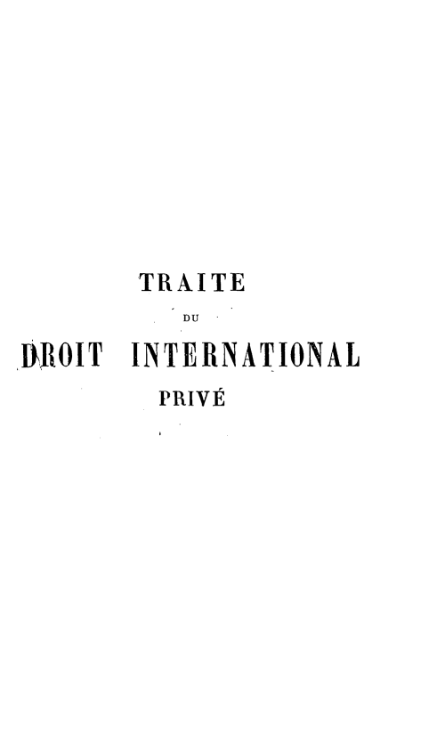 handle is hein.hoil/tadip0001 and id is 1 raw text is: 









       TRAITE
          DU

DROIT INTERNATIONAL
        PRIV



