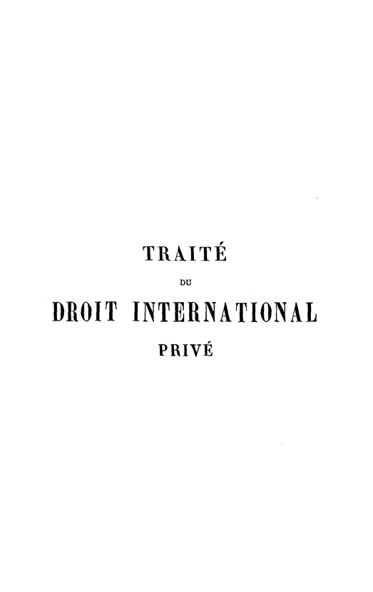 handle is hein.hoil/tadip0002 and id is 1 raw text is: 










       TRAITE
          DU

DROIT INTERNATIONAL

        PRIVE


