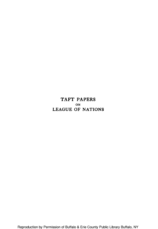 handle is hein.hoil/tapapen0001 and id is 1 raw text is: TAFT PAPERS
ON
LEAGUE OF NATIONS

Reproduction by Permission of Buffalo & Erie County Public Library Buffalo, NY


