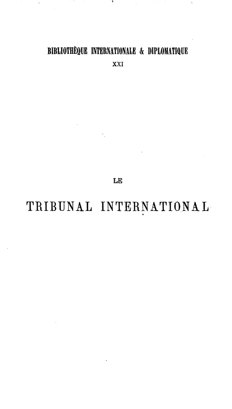 handle is hein.hoil/tblinl0001 and id is 1 raw text is: 



BIBLIOTHIQUE INTERNATIONALE & DIPLOMATIQUE
             XXI










             LE


IN T ENRLINTERNATIONAL


TRIBUNAL


