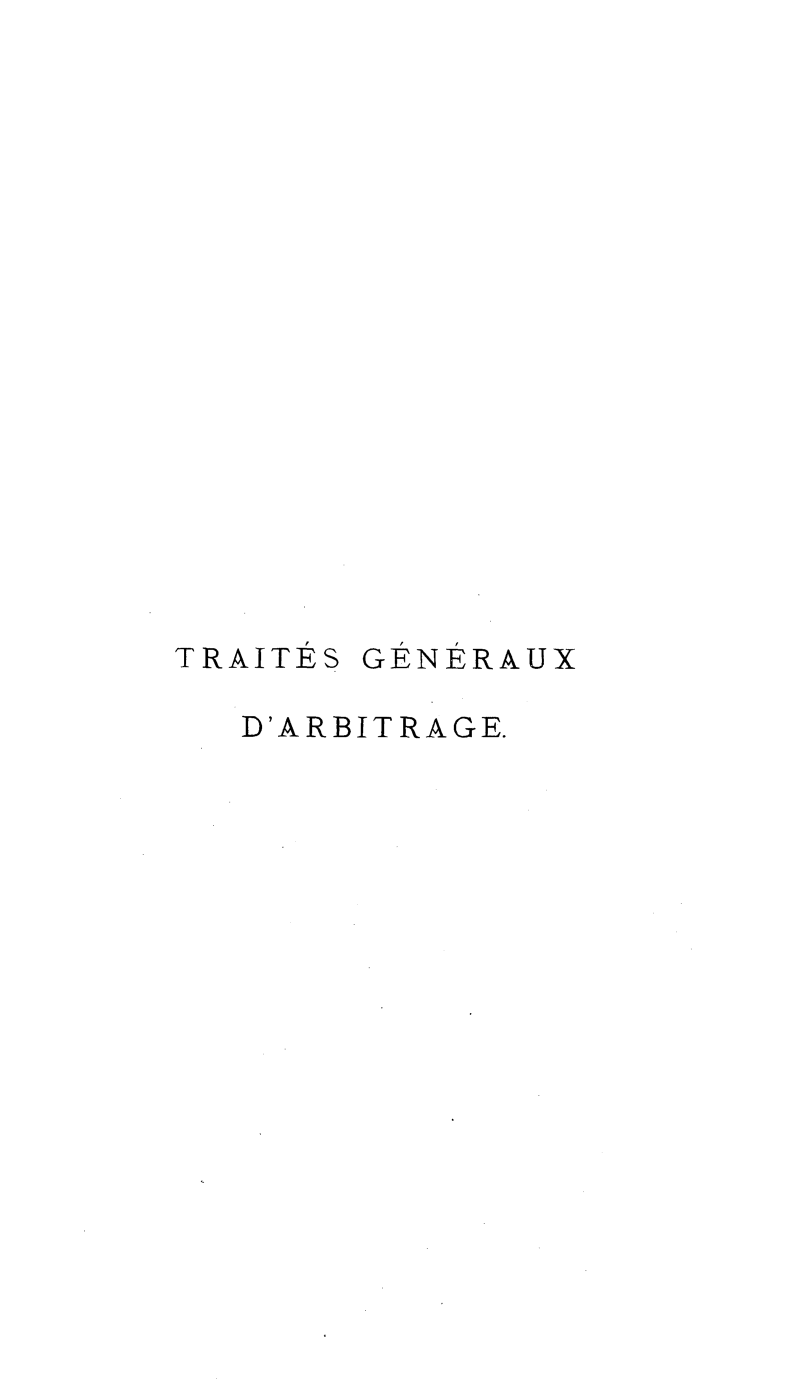 handle is hein.hoil/tegexde0001 and id is 1 raw text is: 



















TRAITES GENERAUX

   D'ARBITRAGE.


