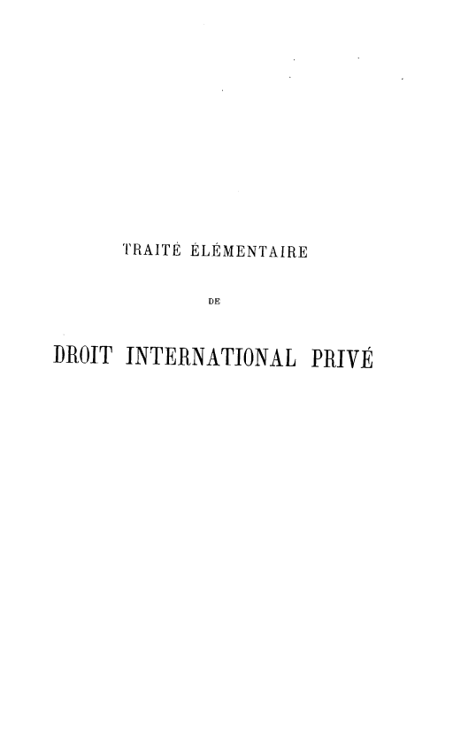 handle is hein.hoil/titeelar0001 and id is 1 raw text is: 










      TRAIT$ 2LEMENTAIRE

             DE


DROIT INTERNATIONAL   PRIVi


