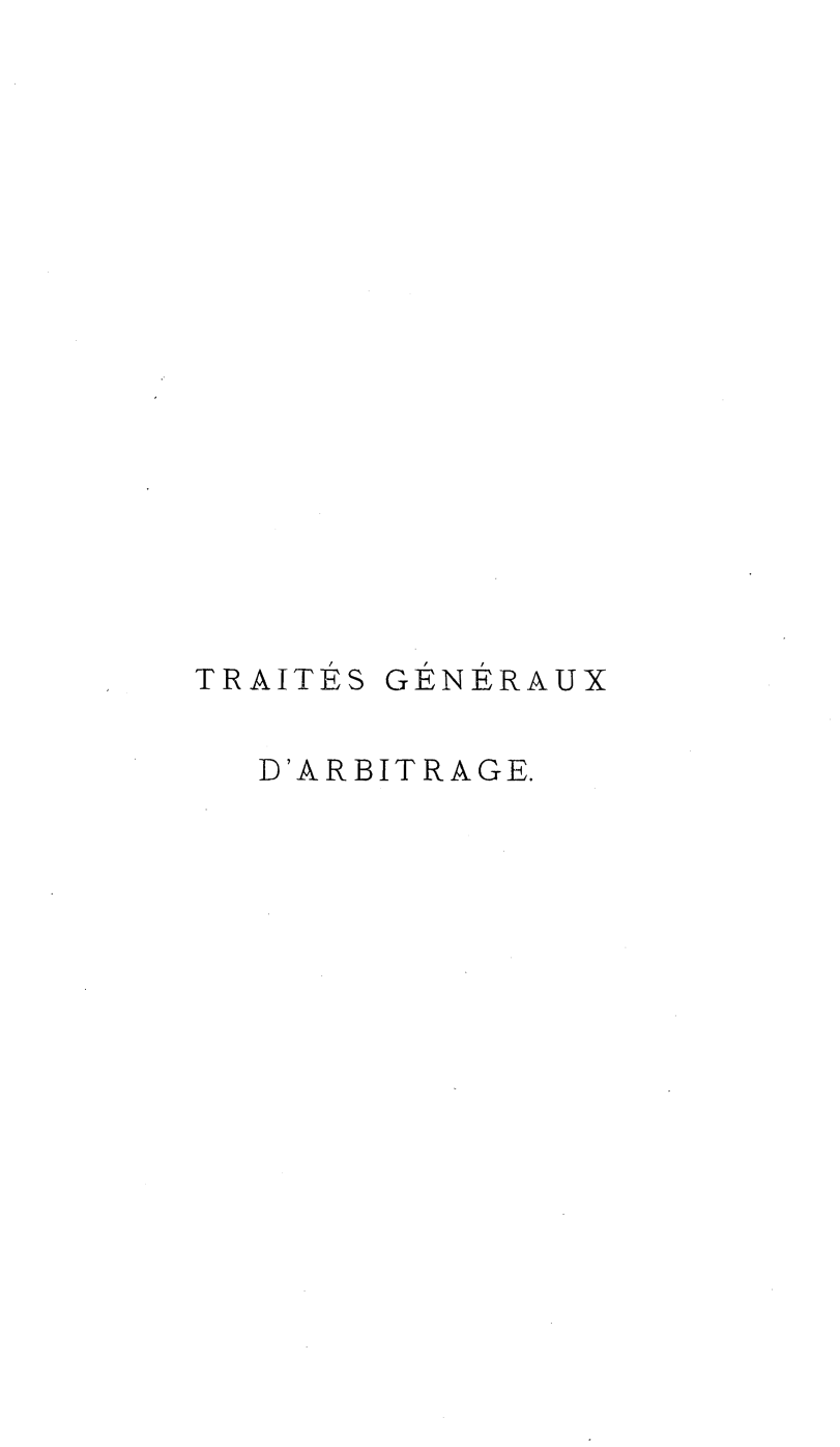 handle is hein.hoil/tsgxda0001 and id is 1 raw text is: 



















TRAITES GENERAUX


  D'ARBITRAGE.


