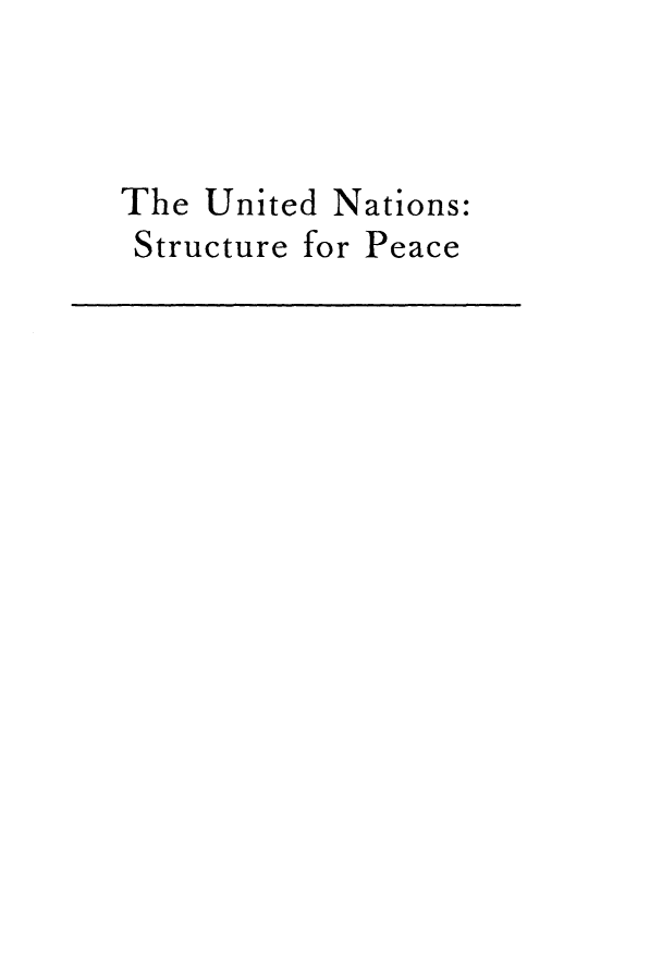 handle is hein.hoil/unstrepc0001 and id is 1 raw text is: 



The United


Nations:


Structure for Peace



