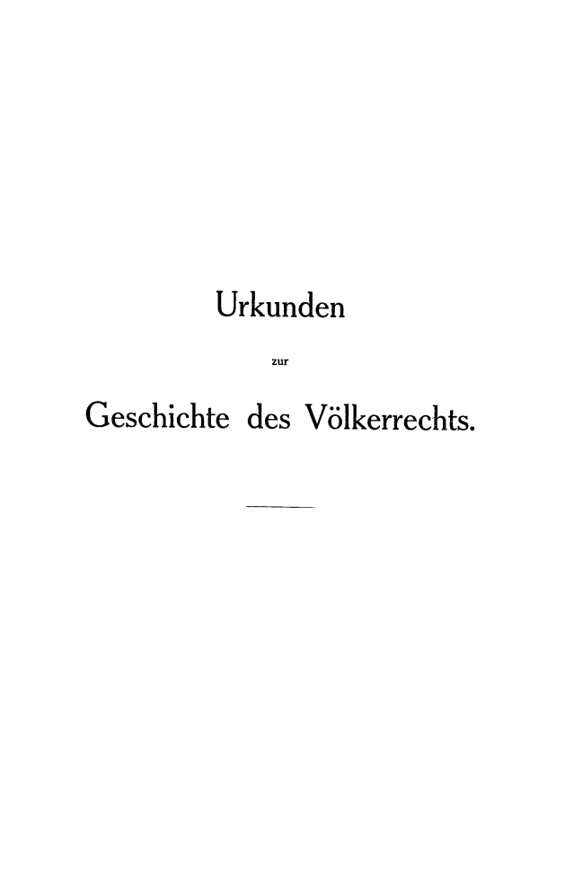 handle is hein.hoil/urkgesch0001 and id is 1 raw text is: 






Urkunden
    zur


Geschichte


des VO*lkerrechts.


