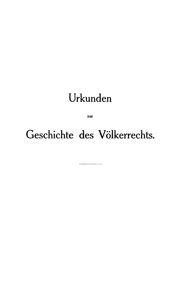 handle is hein.hoil/urkgesch0002 and id is 1 raw text is: 






Urkunden
    zur


Geschichte


des Vi~lkerrechts.


