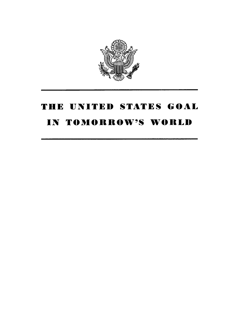 handle is hein.hoil/usgoal0001 and id is 1 raw text is: THE UNITED STATES GOAL
IN TOMORROW'S WORLD


