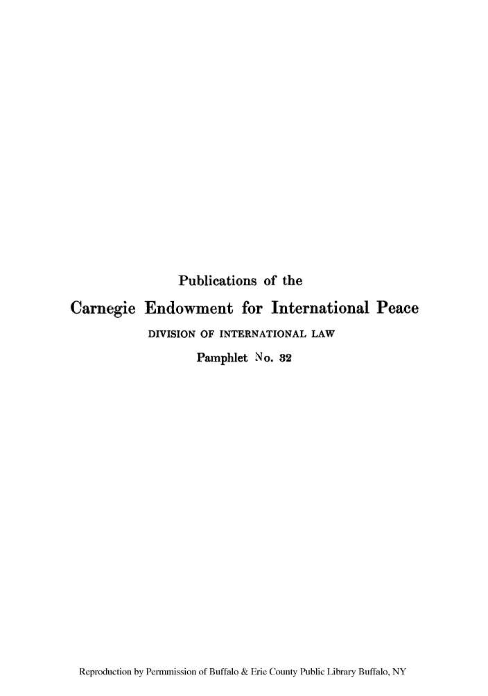 handle is hein.hoil/violacus0001 and id is 1 raw text is: Publications of the

Carnegie Endowment for International Peace
DIVISION OF INTERNATIONAL LAW
Pamphlet No. 32

Reproduction by Permmission of Buffalo & Erie County Public Library Buffalo, NY


