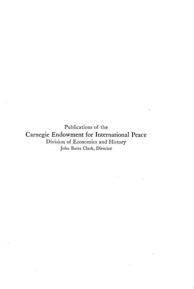 handle is hein.hoil/warmljp0001 and id is 1 raw text is: 




















               Publications of the
Carnegie Endowment for International Peace
        Division of Economics and History
             John Bates Clark, Director


