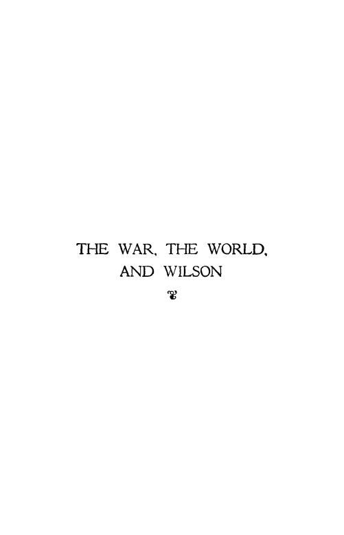 handle is hein.hoil/warthilso0001 and id is 1 raw text is: ï»¿THE WAR, THE WORLD,
AND WILSON



