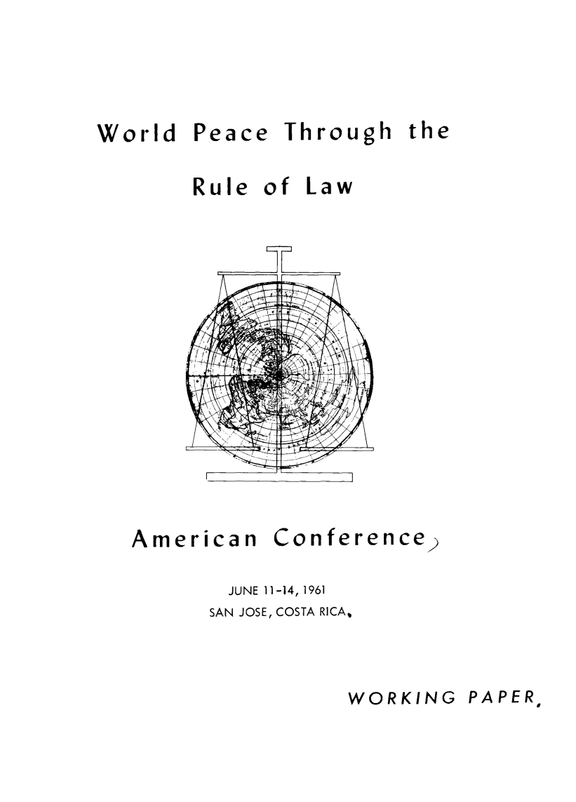 handle is hein.hoil/woperu0001 and id is 1 raw text is: World

Peace

Through the

Rule

of Law

American

Conference

2

JUNE 11-14, 1961
SAN JOSE, COSTA RICA,

WORKING

PAP E R&


