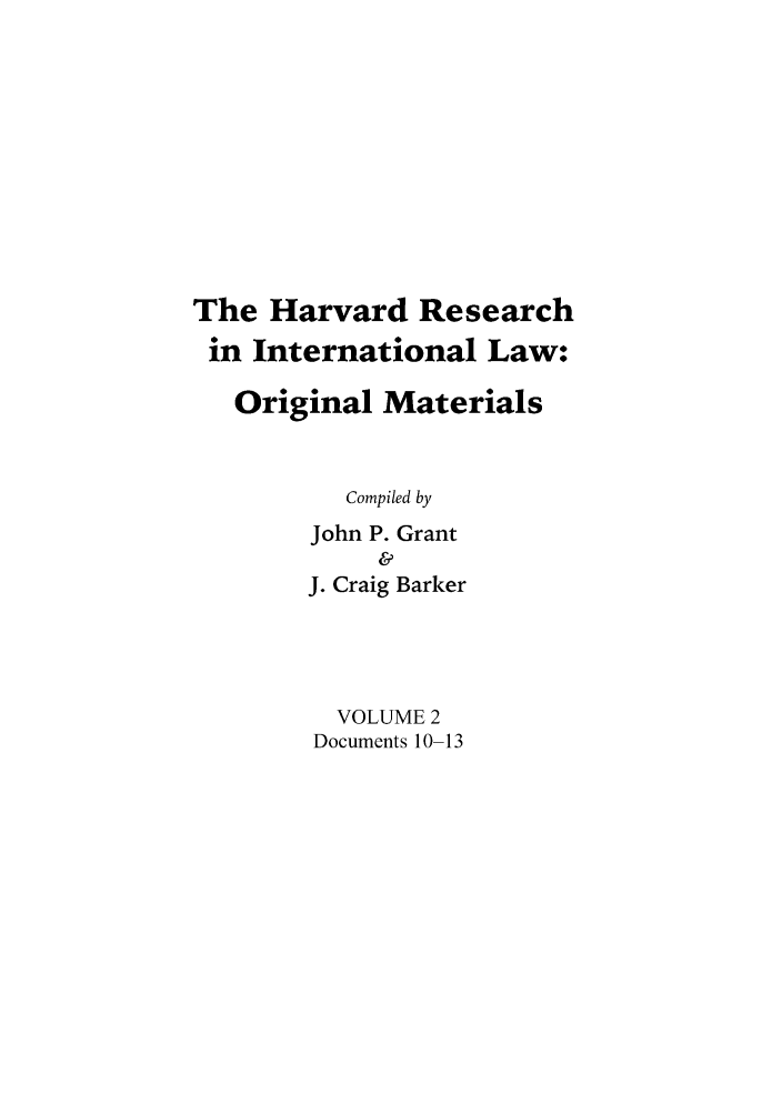 handle is hein.hril/hret0002 and id is 1 raw text is: The Harvard Research
in International Law:
Original Materials
Compiled by
John P. Grant
&
J. Craig Barker
VOLUME 2
Documents 10-13


