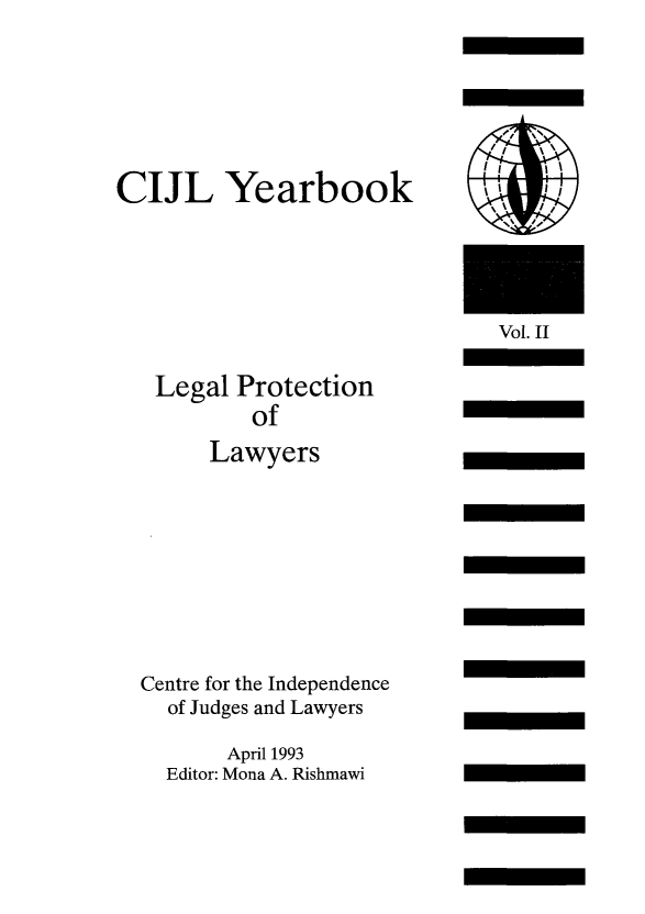 handle is hein.icj/cijlyrbk0002 and id is 1 raw text is: CIJL Yearbook

Vol. if

Legal Protection
of
Lawyers
Centre for the Independence
of Judges and Lawyers
April 1993
Editor: Mona A. Rishmawi

I              t
|              I


