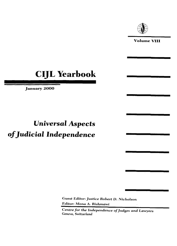 handle is hein.icj/cijlyrbk0008 and id is 1 raw text is: Volume VIII

CIJL Yearbook
January 2000
Universal Aspects
ofJudicial Independence
Guest Editor: Justice Robert D. Nicholson
Editor: Mona A. Rishmawi
Centre for the Independence of Judges and Lawyers
Geneva, Switzerland


