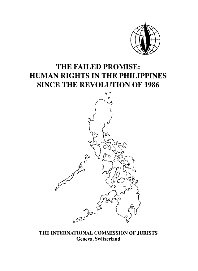 handle is hein.icj/faiprm0001 and id is 1 raw text is: THE FAILED PROMISE:
HUMAN RIGHTS IN THE PHILIPPINES
SINCE THE REVOLUTION OF 1986

0~

THE INTERNATIONAL COMMISSION OF JURISTS
Geneva, Switzerland


