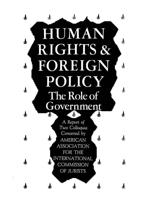 handle is hein.icj/hurfopgv0001 and id is 1 raw text is: I~YJ

1       11

HUMAN
RIGHTS &
FOREIGN
POLICY
The Role of
Government
4010
A Report of
Two Colloquia
Convened by
AMERICAN
ASSOCIATION
FOR THE
NTERNATIONAL
COMMISSION
OF JURISTS

LI

A       11.


