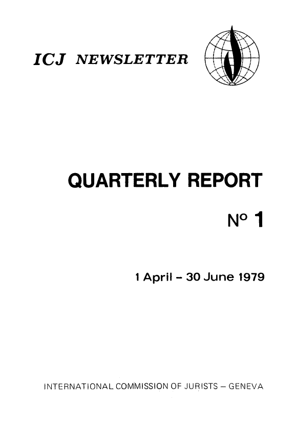 handle is hein.icj/icjnews0001 and id is 1 raw text is: ICJ NEWSLETTER

QUARTERLY REPORT
No 1
1 April - 30 June 1979

INTERNATIONAL COMMISSION OF JURISTS - GENEVA


