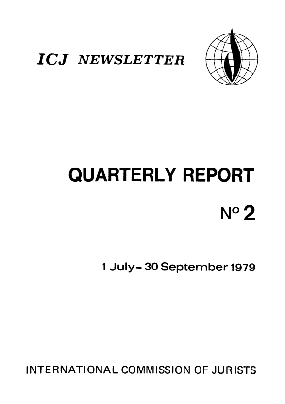 handle is hein.icj/icjnews0002 and id is 1 raw text is: ICJ NEWSLETTER

QUARTERLY REPORT
No 2
1 July- 30 September 1979

INTERNATIONAL COMMISSION OF JURISTS


