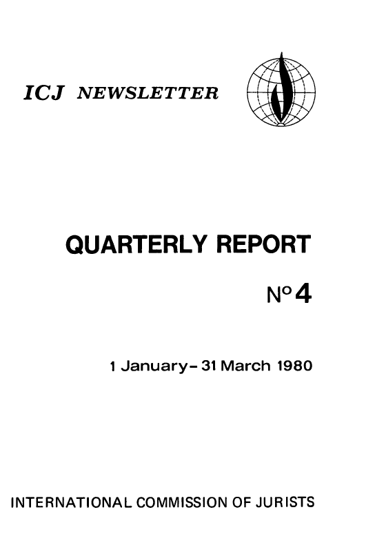 handle is hein.icj/icjnews0004 and id is 1 raw text is: ICJ NEWSLETTER

QUARTERLY REPORT
N04
1 January- 31 March 1980

INTERNATIONAL COMMISSION OF JURISTS


