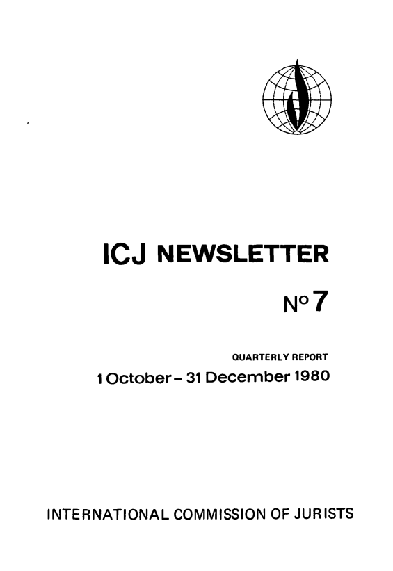 handle is hein.icj/icjnews0007 and id is 1 raw text is: ICJ NEWSLETTER
No7
QUARTERLY REPORT
1 October- 31 December 1980

INTERNATIONAL COMMISSION OF JURISTS


