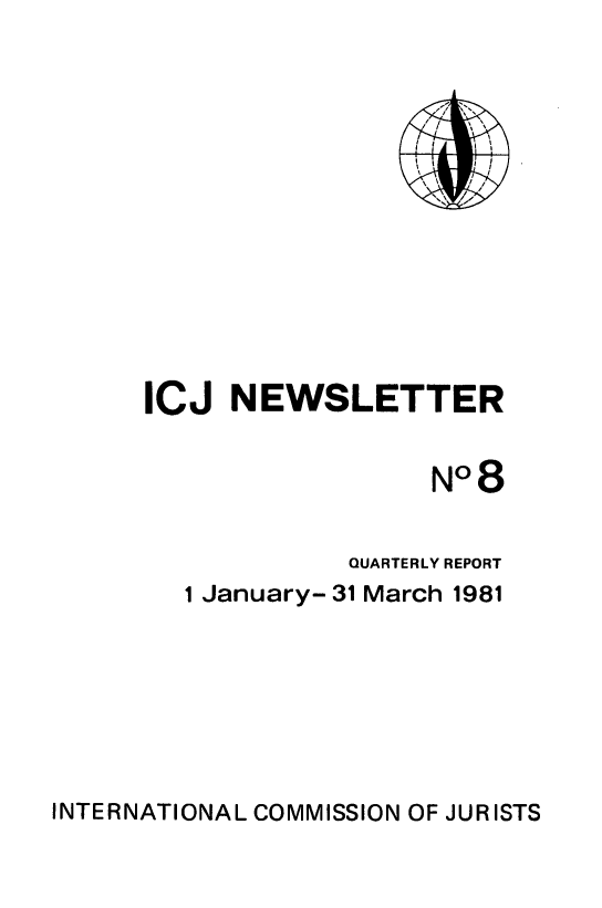 handle is hein.icj/icjnews0008 and id is 1 raw text is: ICJ NEWSLETTER
N08
QUARTERLY REPORT
1 January-31 March 1981

INTERNATIONAL COMMISSION OF JURISTS


