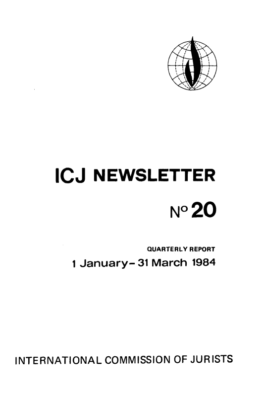 handle is hein.icj/icjnews0020 and id is 1 raw text is: ICJ NEWSLETTER
No°20
QUARTERLY REPORT
1 January- 31 March 1984

INTERNATIONAL COMMISSION OF JURISTS


