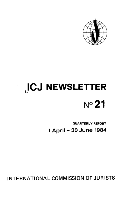 handle is hein.icj/icjnews0021 and id is 1 raw text is: IlCJ NEWSLETTER
No21
QUARTERLY REPORT
1 April - 30 June 1984

INTERNATIONAL COMMISSION OF JURISTS


