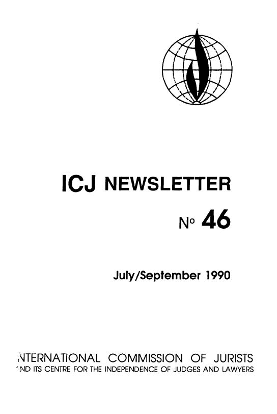 handle is hein.icj/icjnews0046 and id is 1 raw text is: ICJ NEWSLETTER
No46
July/September 1990

ATERNATIONAL
LND ITS CENTRE FOR THE

COMMISSION OF JURISTS
INDEPENDENCE OF JUDGES AND LAWYERS


