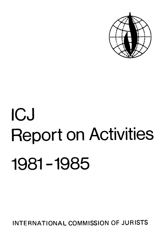 handle is hein.icj/narpticj0007 and id is 1 raw text is: 





IcJ
Report on Activities


1981


-1985


INTERNATIONAL COMMISSION OF JURISTS


