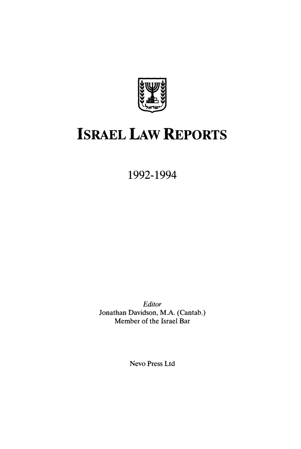 handle is hein.ilawr/israellr0011 and id is 1 raw text is: ISRAEL LAW REPORTS
1992-1994
Editor
Jonathan Davidson, M.A. (Cantab.)
Member of the Israel Bar

Nevo Press Ltd


