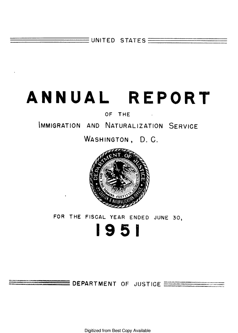 handle is hein.immigration/arimiizase0010 and id is 1 raw text is: UNITED STATES

ANNUAL REPORT
OF THE
IMMIGRATION AND NATURALIZATION SERVICE
WASHINGTON, D. C.

FOR THE FISCAL YEAR ENDED JUNE 30,
19 5 1
DEPARTMENT OF JUSTICE -

Digitized from Best Copy Available


