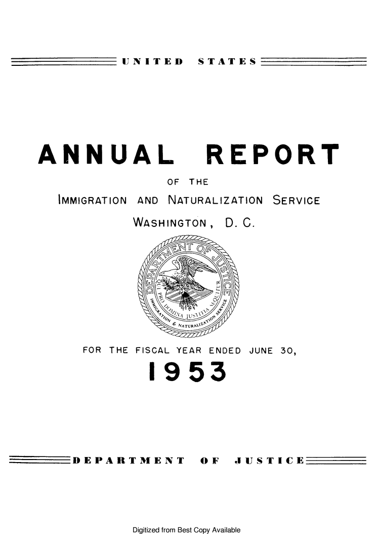 handle is hein.immigration/arimiizase0012 and id is 1 raw text is: UNITED STATES

ANNUAL

REPORT

OF THE

IMMIGRATION

AND NATURALIZATION

SERVICE

WASHINGTON,

FOR THE FISCAL YEAR

ENDED JUNE 30,

1953

DEPARTMENT

OF  JUSTICE

Digitized from Best Copy Available

D. C.



