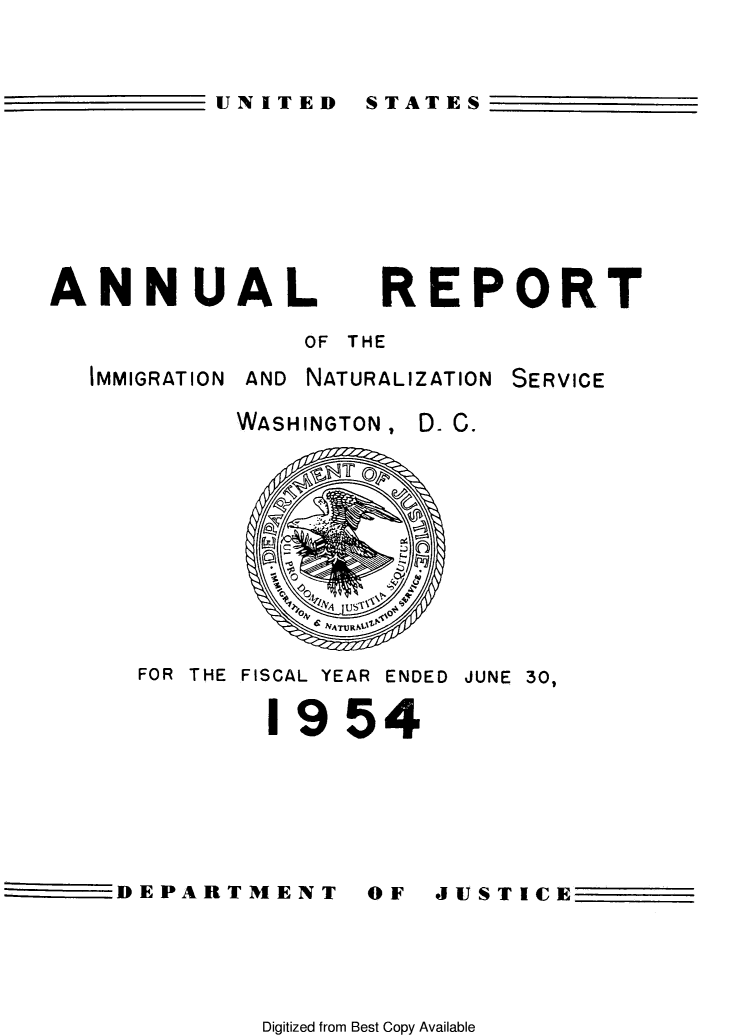 handle is hein.immigration/arimiizase0013 and id is 1 raw text is: UNITED STATES

ANNUAL

REPORT

OF THE

IMMIGRATION

AND NATURALIZATION

SERVICE

WASHINGTON,

FOR THE FISCAL YEAR

ENDED JUNE 30,

1954

DEPARTMENT

OF  JUSTICE

Digitized from Best Copy Available

D- C.


