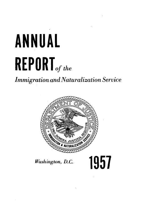 handle is hein.immigration/arimiizase0016 and id is 1 raw text is: ANNUAL
REPORTof the
Immigration and Naturalization Service

Washington, D.C.

1957



