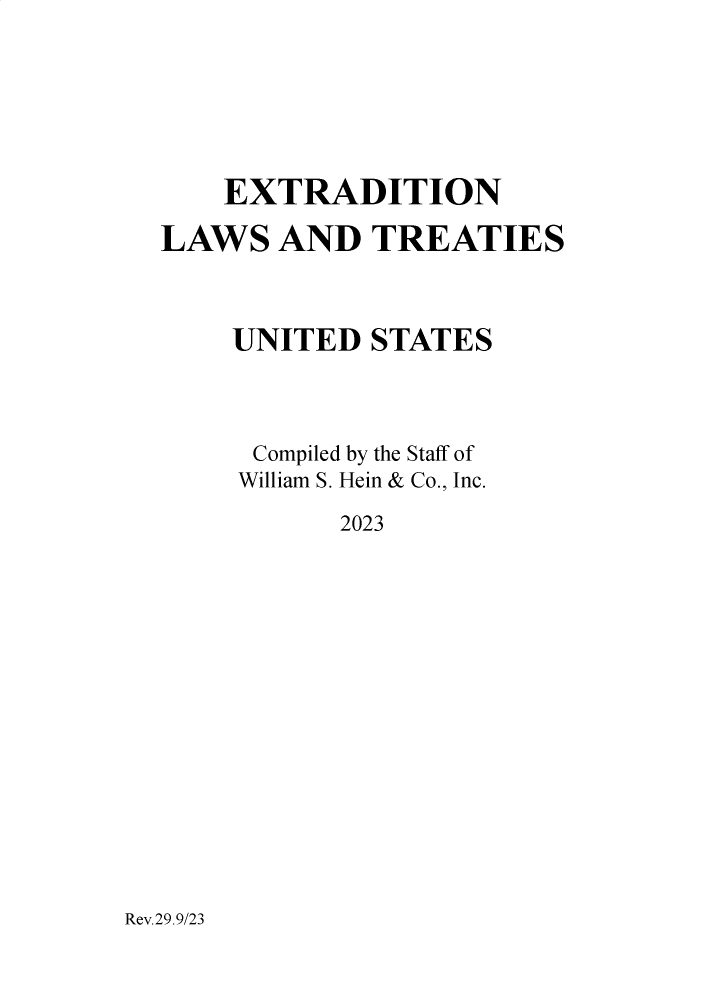 handle is hein.immigration/extrlaies0003 and id is 1 raw text is: 






    EXTRADITION

LAWS   AND  TREATIES



    UNITED  STATES




    Compiled by the Staff of
    William S. Hein & Co., Inc.

           2023


Rev.29.9/23


