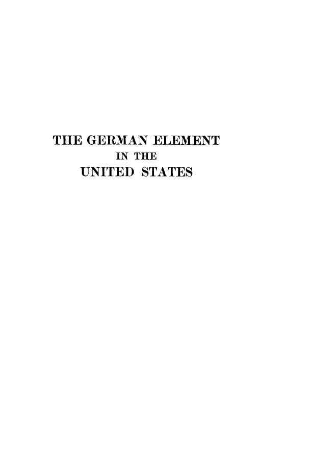 handle is hein.immigration/gerlemnsre0002 and id is 1 raw text is: THE GERMAN ELEMENT
IN THE
UNITED STATES


