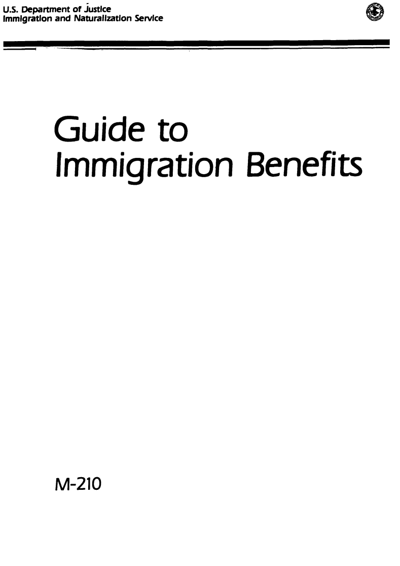 handle is hein.immigration/gutoibene0001 and id is 1 raw text is: U.S. Department of Justice
Immigration and Naturalization Service

Guide to
Immigration Benefits
M-210


