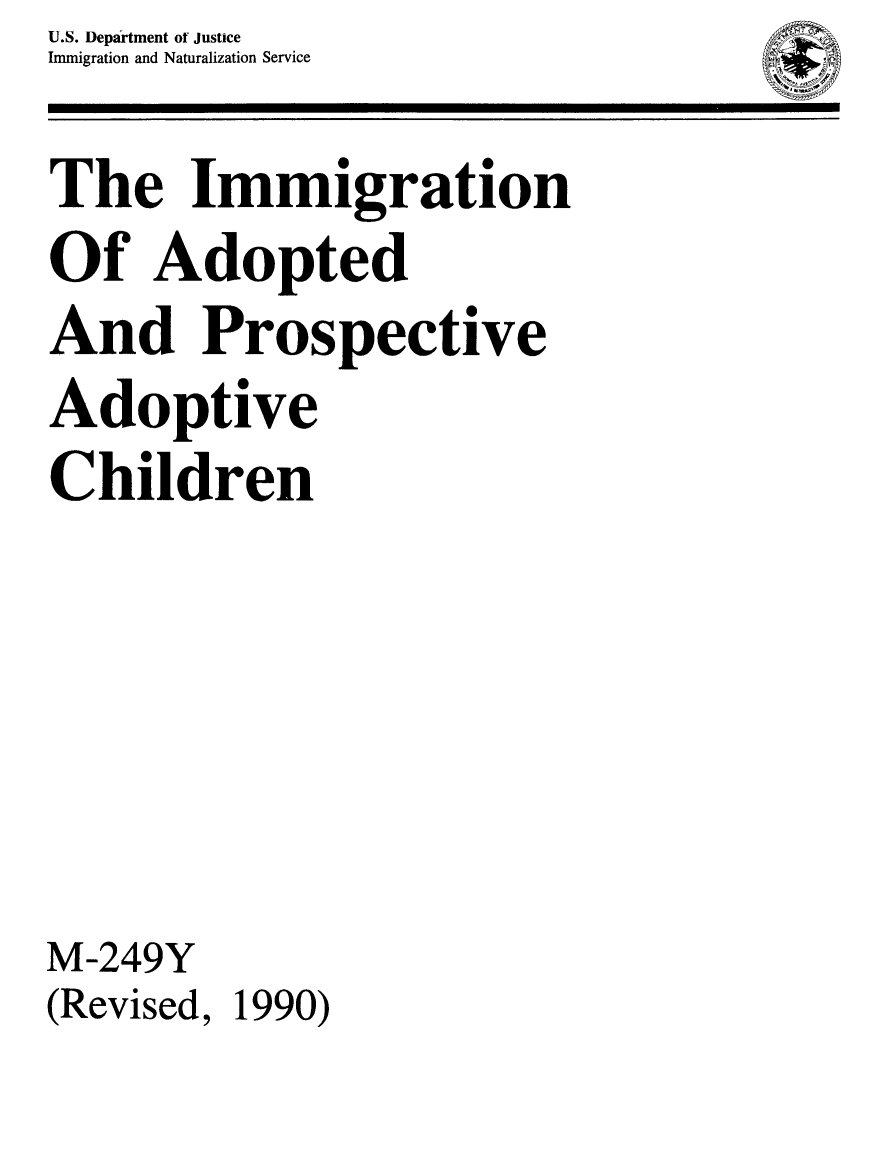 handle is hein.immigration/iadoado0001 and id is 1 raw text is: U.S. Department of Justice
Immigration and Naturalization Service

The Immigration
Of Adopted
And Prospective
Adoptive
Children
M-249Y
(Revised, 1990)


