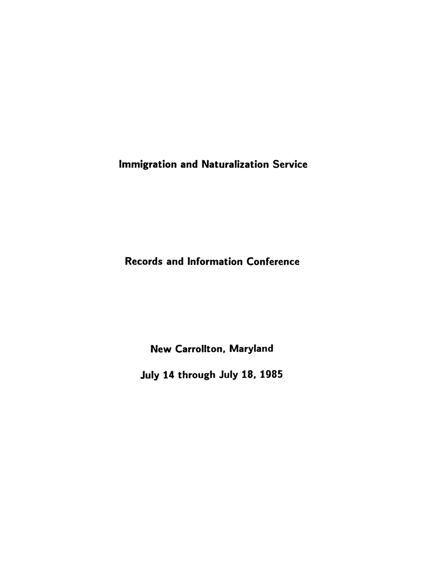 handle is hein.immigration/imnaurnser0001 and id is 1 raw text is: Immigration and Naturalization Service

Records and Information Conference
New Carrollton, Maryland
July 14 through July 18, 1985


