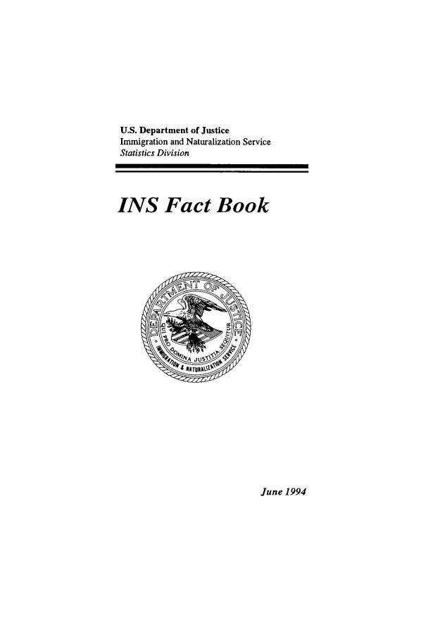 handle is hein.immigration/insfacbok1994 and id is 1 raw text is: U.S. Department of Justice
Immigration and Naturalization Service
Statistics Division
INS Fact Book

June 1994


