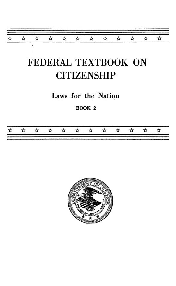 handle is hein.immigration/lawnatcit0002 and id is 1 raw text is: * * * * * * * * * * * *

FEDERAL TEXTBOOK ON
CITIZENSHIP
Laws for the Nation
BOOK 2

* * * * * * * * * * * *


