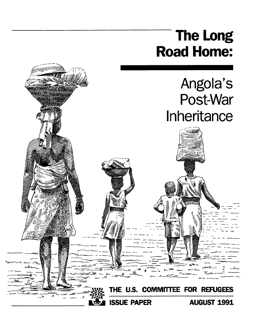 handle is hein.immigration/lngrho0001 and id is 1 raw text is: The Long
Road Home:

Angola's
Post-War
Inheritance

--1

7

-     ---- ---
-        ws. THE U.S. COMMITTEE FOR REFUGEES
ISSUE PAPER        AUGUST 1991


