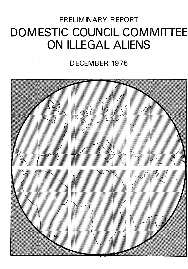 handle is hein.immigration/parryt0001 and id is 1 raw text is: PRELIMINARY REPORT

DOMESTIC COUNCIL COMMITTEE
ON ILLEGAL ALIENS
DECEMBER 1976

UU

0


