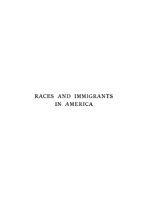 handle is hein.immigration/raangraica0001 and id is 1 raw text is: RACES AND IMMIGRANTS
IN AMERICA


