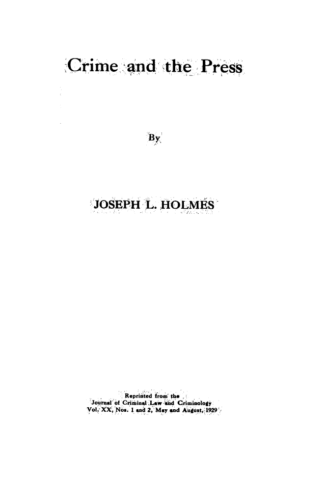 handle is hein.intprop/cmatprs0001 and id is 1 raw text is: 





Crime and he


Pres


By


JOSEPH L. HOLMES


















        Reprinted roo the
 Journal of Crimino Law    Criminology
Vol. sNo.. 1 and 2, May and Agusy, 1929


